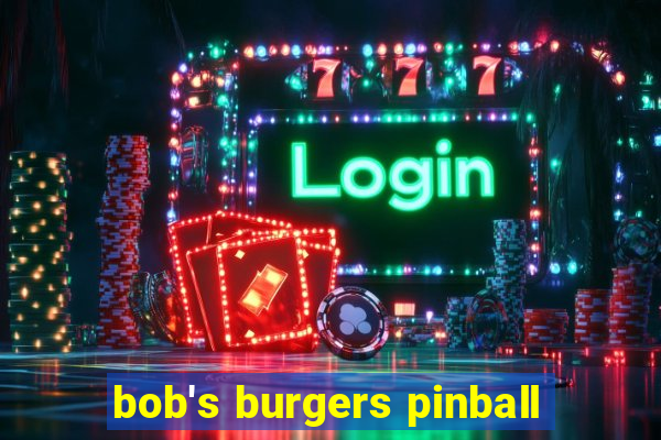 bob's burgers pinball