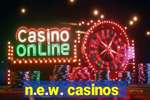 n.e.w. casinos