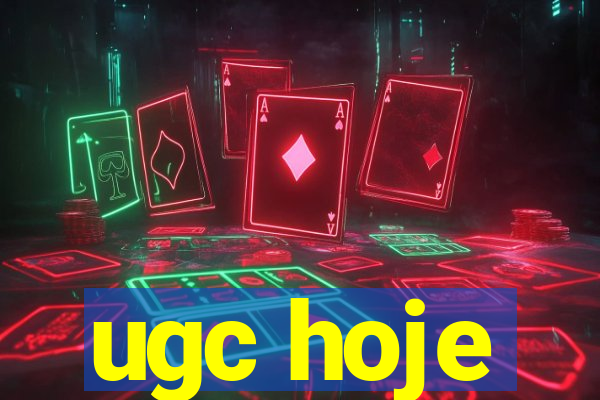 ugc hoje