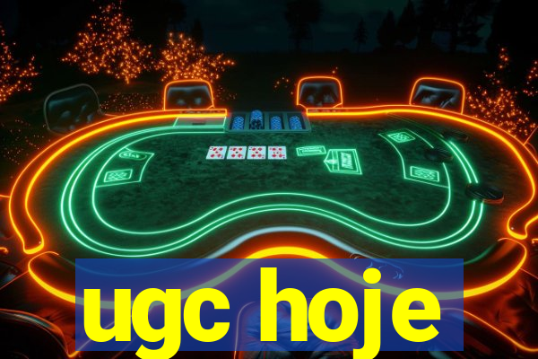 ugc hoje