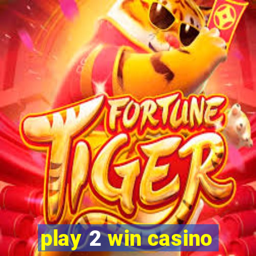 play 2 win casino