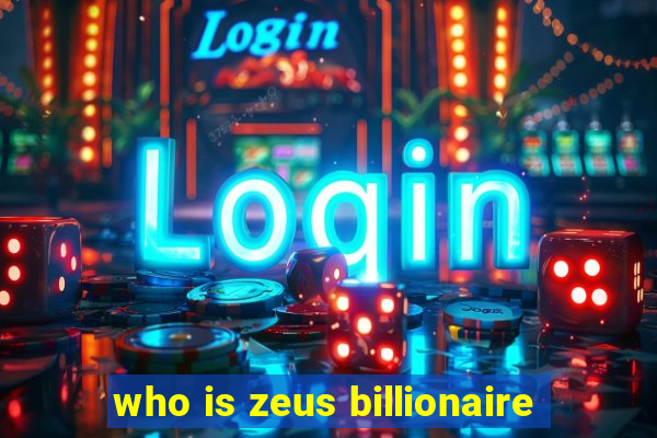 who is zeus billionaire