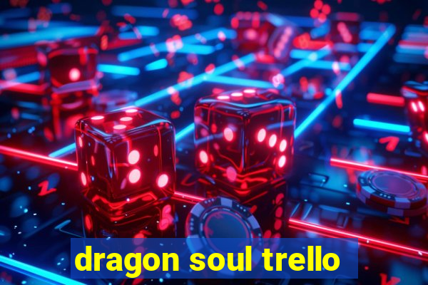 dragon soul trello