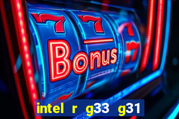 intel r g33 g31 express chipset family roda quais jogos