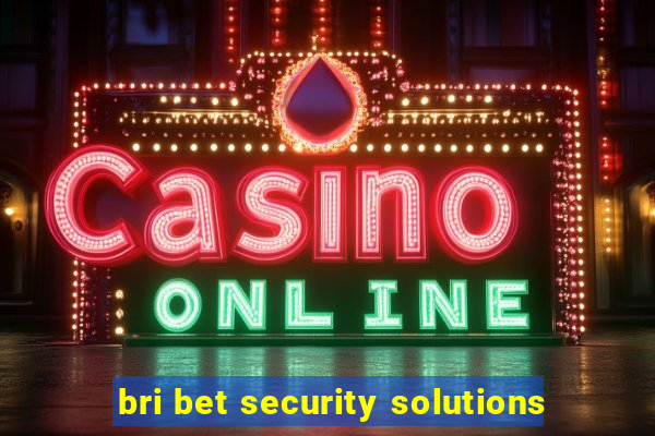 bri bet security solutions