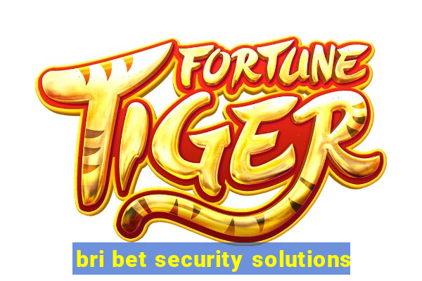 bri bet security solutions