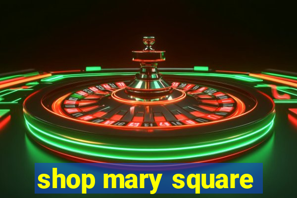 shop mary square