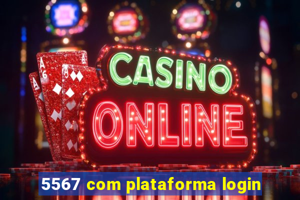 5567 com plataforma login