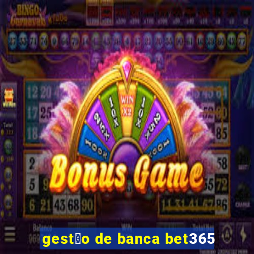 gest茫o de banca bet365