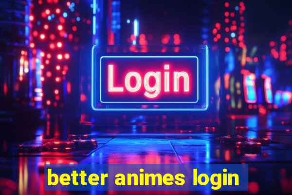 better animes login