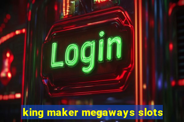 king maker megaways slots