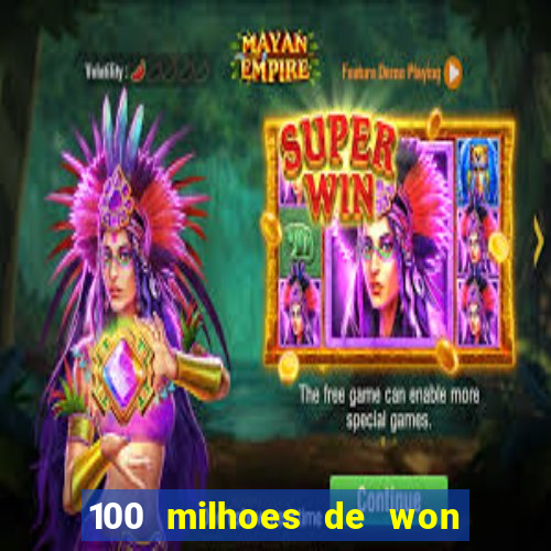 100 milhoes de won em real