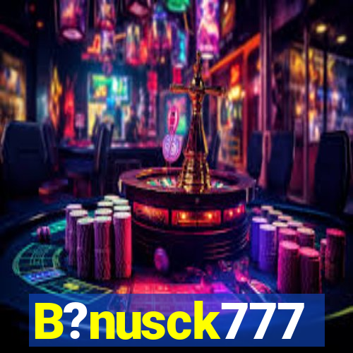 B?nusck777