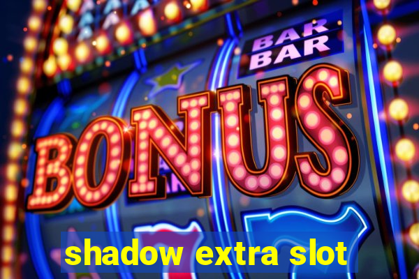 shadow extra slot