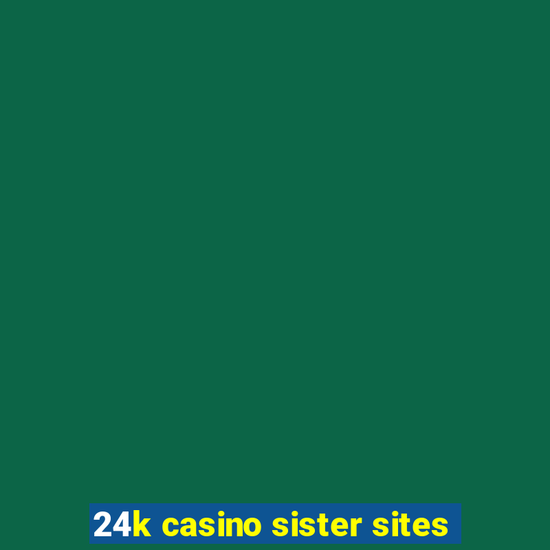 24k casino sister sites