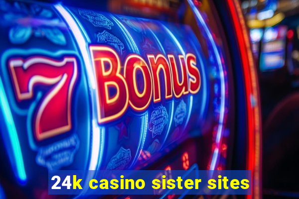 24k casino sister sites