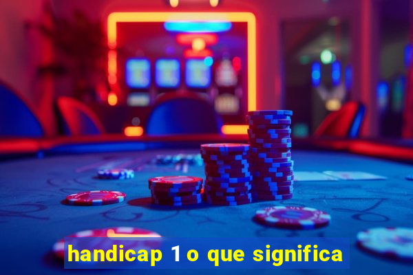 handicap 1 o que significa