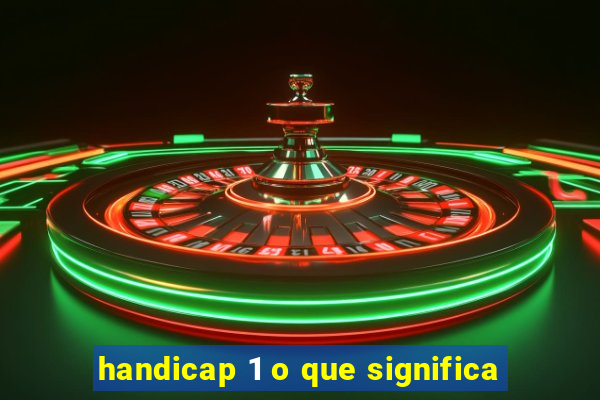 handicap 1 o que significa