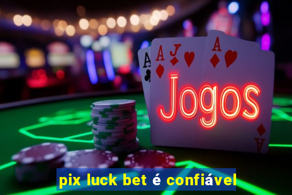 pix luck bet é confiável