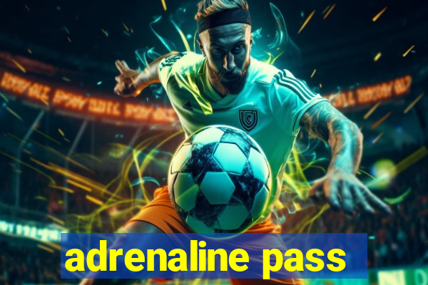 adrenaline pass