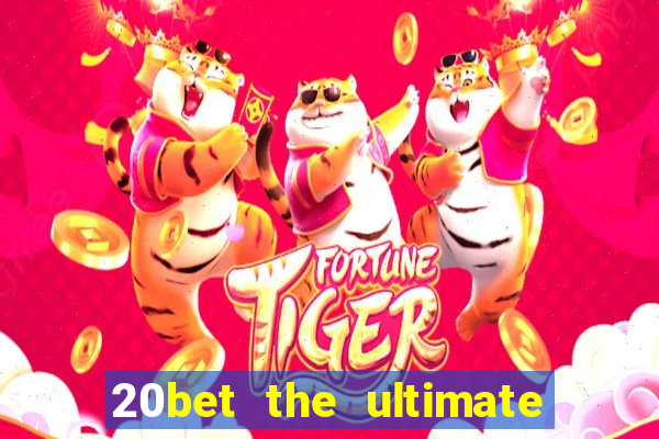 20bet the ultimate online casino site for