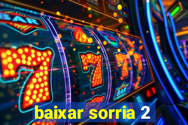 baixar sorria 2