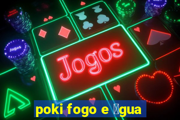 poki fogo e 谩gua