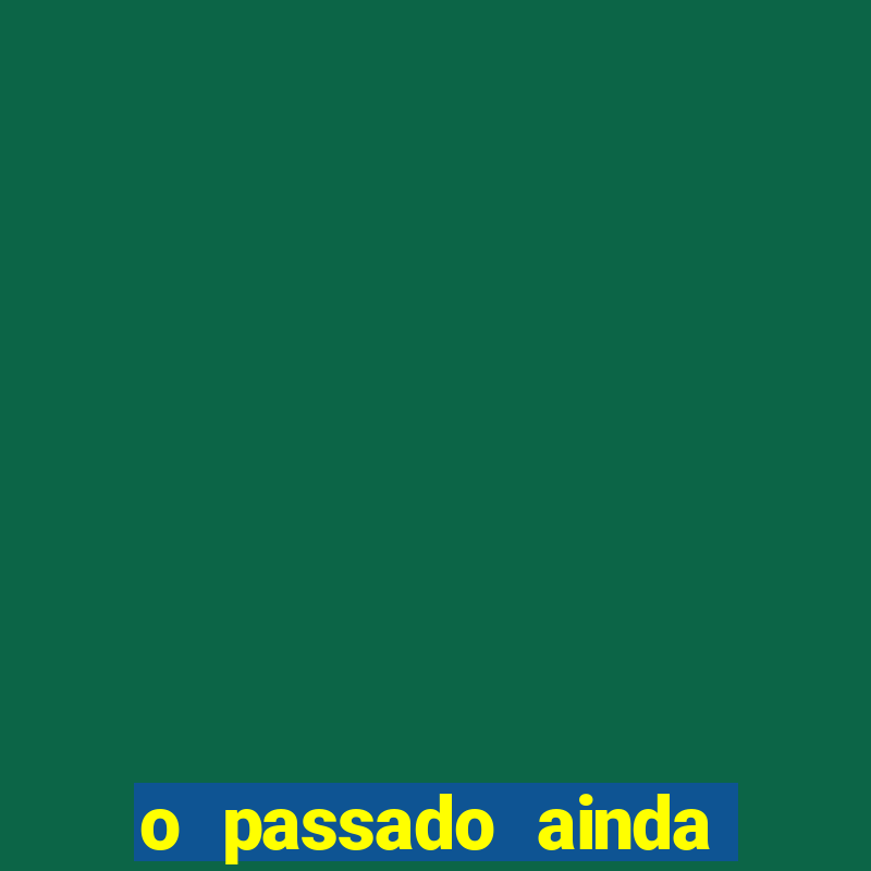 o passado ainda est谩 por vir