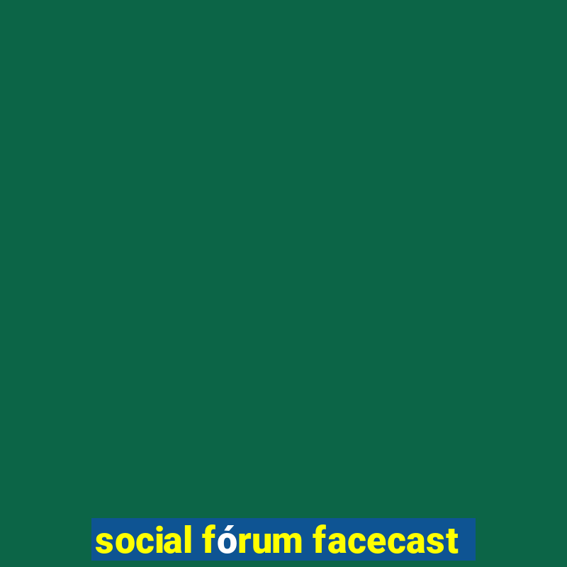 social fórum facecast