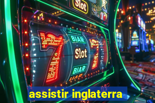 assistir inglaterra