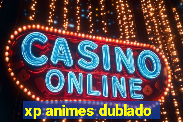 xp animes dublado