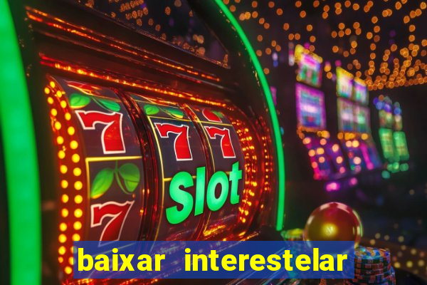 baixar interestelar filme completo dublado