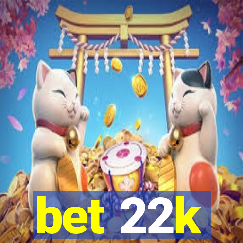 bet 22k