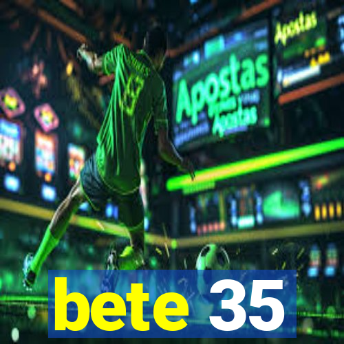 bete 35