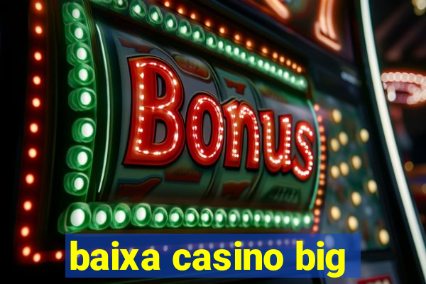 baixa casino big