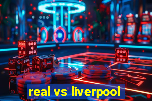 real vs liverpool