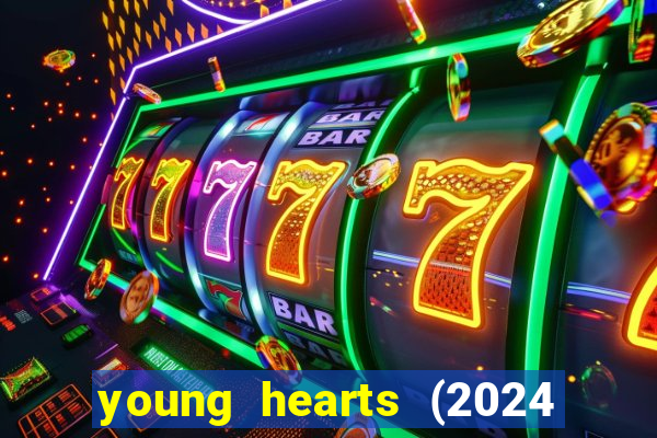 young hearts (2024 assistir online gratis)