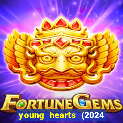 young hearts (2024 assistir online gratis)