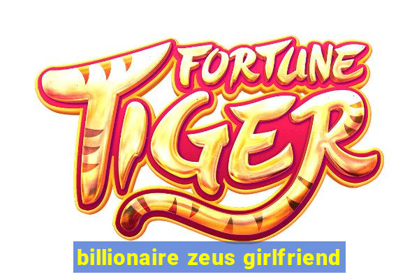 billionaire zeus girlfriend