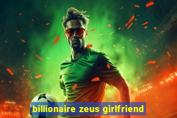 billionaire zeus girlfriend