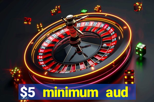 $5 minimum aud deposit creditcard aus casino online