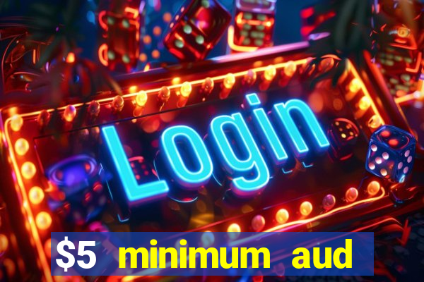 $5 minimum aud deposit creditcard aus casino online