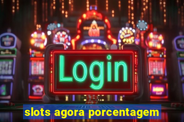 slots agora porcentagem