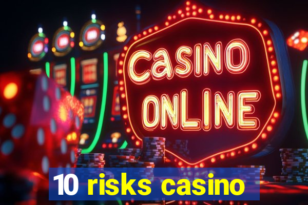 10 risks casino