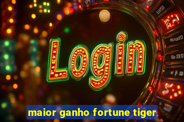 maior ganho fortune tiger