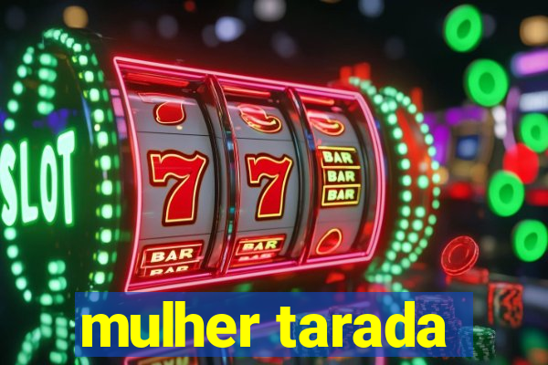 mulher tarada