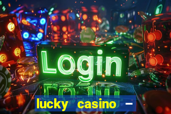 lucky casino – slots big wins