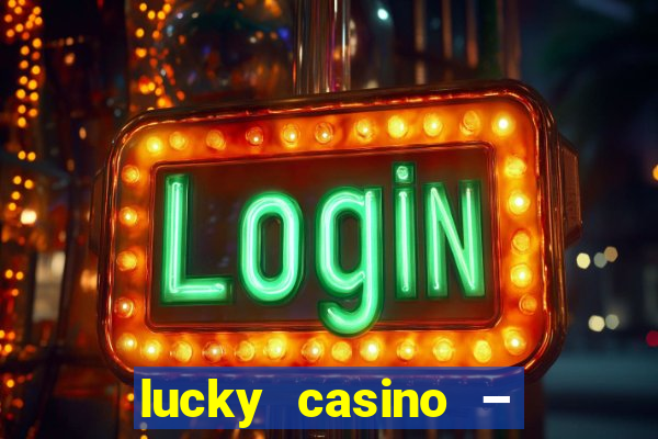 lucky casino – slots big wins