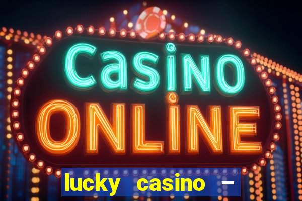 lucky casino – slots big wins