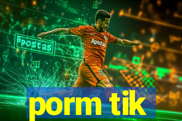 porm tik